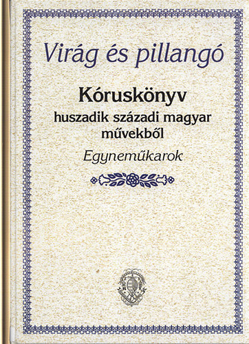 Virág és pillangó Kóruskönyv huszadik századi magyar művekből Egyneműkarok