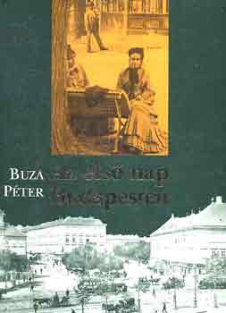 Buza Pter - Az els nap Budapesten