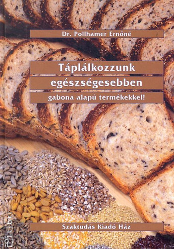 Dr. Pollhamer Ernőné - Táplálkozzunk egészségesebben gabona alapú termékekkel