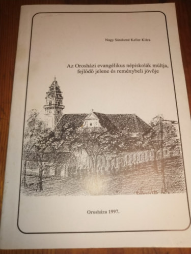 Nagy Sndorn Keller Klra - Az oroshzi evanglikus npiskolk mltja,fejld jelene s remnybeli jvje