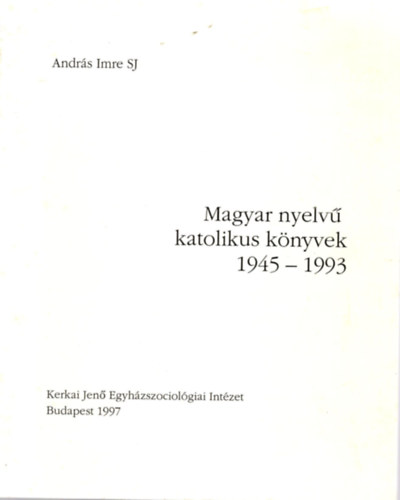 Andr�s Imre SJ - Magyar nyelv� katolikus k�nyvek 1945-1993