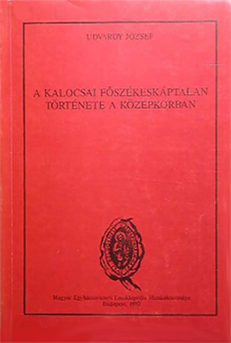 Udvardy Jzsef - A kalocsai fszkeskptalan trtnete a kzpkorban