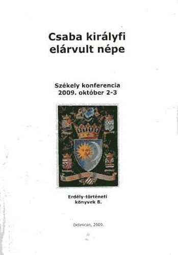 Tak�cs P�ter (szerk.) - Csaba kir�lyfi el�rvult n�pe. Sz�kely konferencia 2009. okt. 2-3.