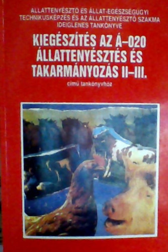 Maknics Zolt�n - Kieg�sz�t�s Az �-020 �llatteny�szt�s �s takarm�nyoz�s II-III. c�m� tank�nyvh�z : az �llatteny�szt� �s �llat-eg�szs�g�gyi technikusk�pz�s �s az �ltal�nos �llatteny�szt� szakma ideiglenes tank�nyveKieg�sz�t�s Az �-020