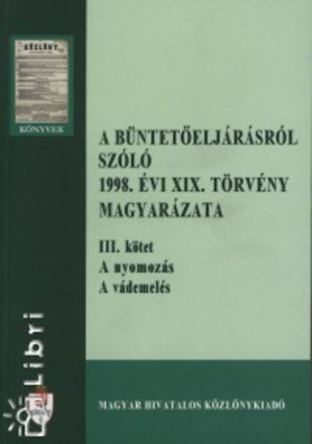 Dr. Zsámberger Csaba, Dr. Szalai Géza, Dr. Maráz Vilmosné, Dr. Krecsik Eldoróda, Dr. Kardos Sándor, Kadlót Erzsébet, Dr. Hólé Katalin, Dr. Feleky István, Nyíri Sándor Dr., Dr. Kárpáti G - A büntetőeljárásról szóló 1998. évi XIX. törvény magyarázata