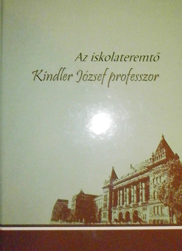 Erd�si Gyula-K�d�r Katalin (szerk.) - Az iskolateremt� Kindler J�zsef professzor