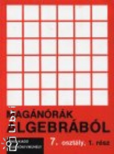 Takács Gábor - Magánórák algebrából 7/1. 7. OSZTÁLY 1. RÉSZ