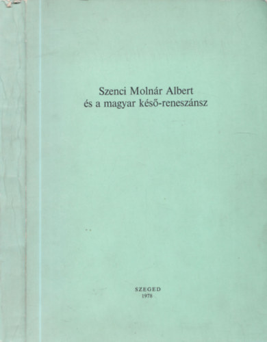 Keser Blint (szerk), Csanda Sndor (szerk.) - Szenci Molnr Albert s a magyar ks-renesznsz