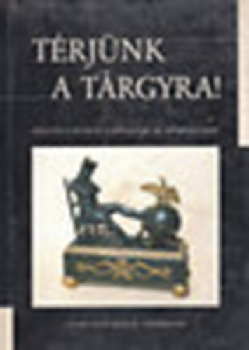 Tth G. Pter-Schleicher Vera - Trjnk a trgyra!- Killts a Laczk Dezs Mzeum alaptsnak 100. vforduljra (magyar-angol)