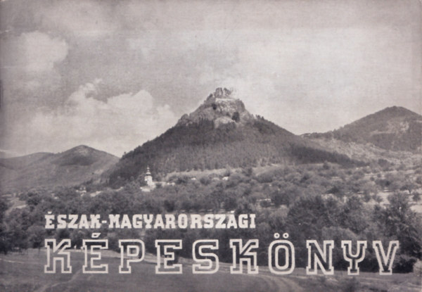Czegldi Istvn (szerk.) Nagy Lajos - szak-magyarorszgi kpesknyv - Borsod-, Abaj-, Zempln-megye