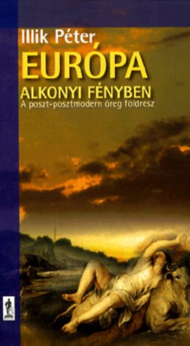 Illik Péter - Európa alkonyi fényben - A poszt-posztmodern öreg földrész