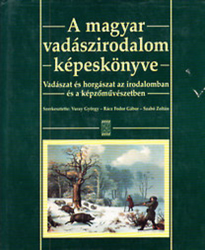 Vuray Gyrgy (szerk.); Rcz Fodor Gbor (szerk.); Szab Zoltn (szerk.) - A Magyar Vadszirodalom Kpesknyve - Vadszat s horgszat az irodalomban s a kpzmvszetben