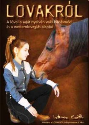 Istenes Csilla - Lovakr�l - A l�val a saj�t nyelv�n val� b�n�sm�d �s a westernlovagl�s alapjai ( I. r�sz )