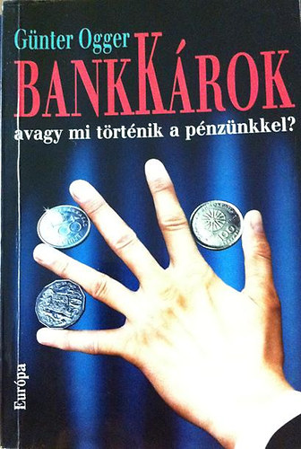 G�nter Ogger - Bankk�rok, avagy mi t�rt�nik a p�nz�nkkel?
