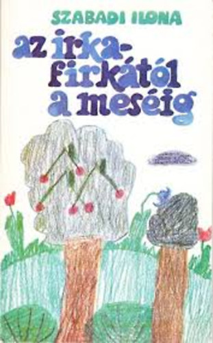 Szabadi Ilona - Az irka-firktl a mesig