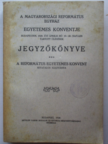 A Magyarországi Református Egyház Egyetemes Konventje Budapesten, 1939. évi áprilisi hó 19-20. napjain tartott ülésének jegyzőkönyve.