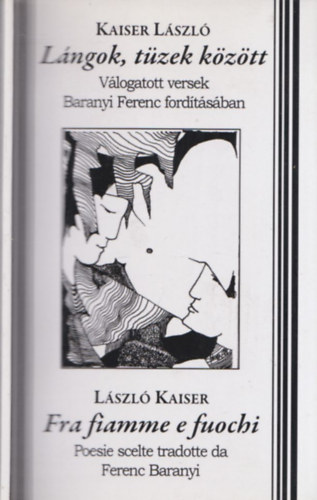 Kaiser Lszl, Baranyi Ferenc (ford.) - Lngok, tzek kztt - Fra fiamme e fuochi (DEDIKLT!)