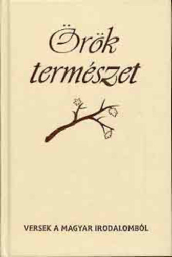 Kosztolányi Dezső, Petőfi Sándor, Tompa Mihály, Gvadányi József, Kölcsey Ferenc, Miklós Radnóti, Sándor Weöres - Örök természet VERSEK A MAGYAR IRODALOMBÓL