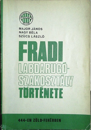 Major J.-Nagy B.-Szcs L. - Fradi labdarug-szakosztly trtnete 444-en zld fehrben