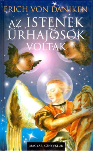 Erich Von Daniken - Az istenek rhajsok voltak (si hagyomnyok idszer szemllete)