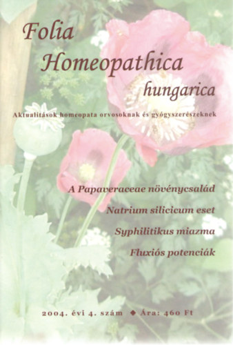 Dr. Tks F. Attila (fszerk.) - Folia Homeopathica hungarica (Aktualitsok homeopata orvosoknak s gygyszerszeknek), 2004. vi 4. szm - A Papaveraceae nvnycsald o Natrium silicicum eset o Syphilitikus miazma o Fluxis potencik