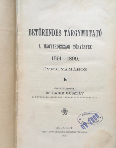 Dr. Ladik Guszt�v - Bet�rendes t�rgymutat� - A magyarorsz�gi t�rv�nyek 1891-1899. �vfolyam