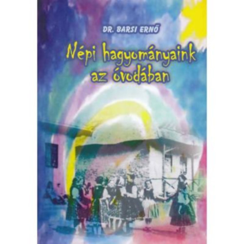 Barsi Ernő - Népi hagyományaink az óvodában