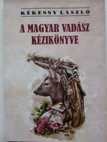 K�kessy L�szl� - A magyar vad�sz k�zik�nyve (reprint)