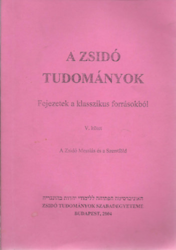 Kves Slom-Oberlander Baruch (szerk.) - A zsid tudomnyok- Fejezetek a klasszikus forrsokbl V. ktet - A Zsid Messis s a Szentfld