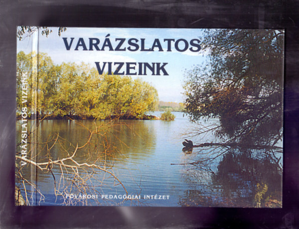 Dr. N�dai Magda (szerk.) - Var�zslatos vizeink (Verses, dalos, k�pes k�nyv a K�rp�t-medence forr�sair�l �s foly�vizeir�l)