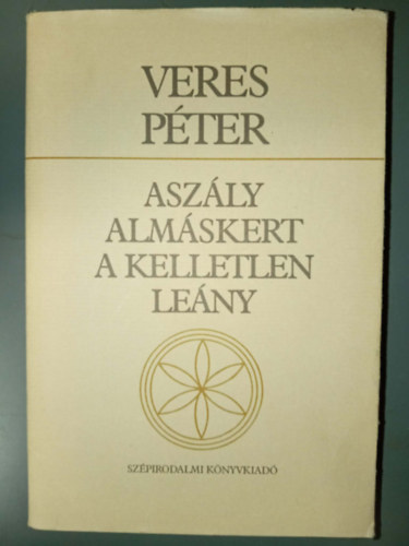 Veres P�ter, Krist� Nagy Istv�n (szerk.) - Asz�ly / Alm�skert / A kelletlen le�ny - Veres P�ter munk�i