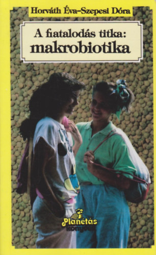 Horváth Éva-Szepesi Dóra - A fiatalodás titka: makrobiotika