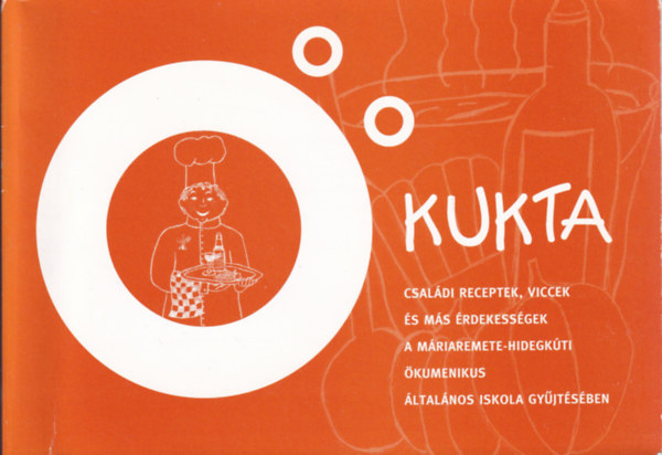 kukta - Csaldi receptek, viccek s ms rdekessgek a Mriaremete-Hidegkti kumenikus ltalnos Iskola gyjtsben