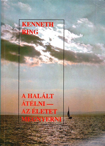 Kenneth Ring - A halált átélni-az életet megnyerni
