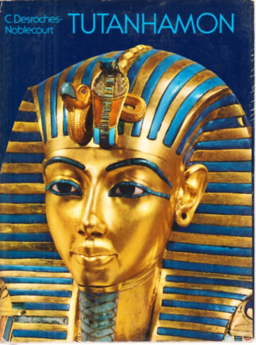 Christiane Desroches-Noblecourt - Tutanhamon (Egy fáraó élete és halála)