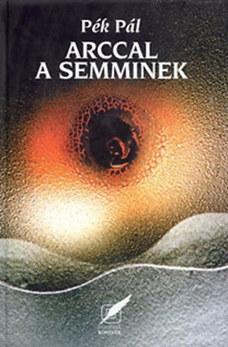 Pék Pál - Arccal a semminek (Válogatott és új versek)