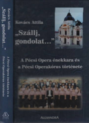 Kovcs Attila - "Szllj, gondolat..."- A Pcsi Opera nekkara s a Pcsi Operakrus trtnete