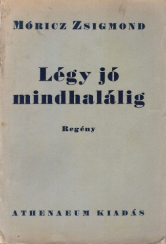 Móricz Zsigmond - Légy jó mindhalálig