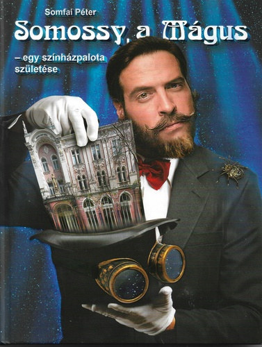 Somfai Péter - Somossy, a Mágus - egy színházpalota születése