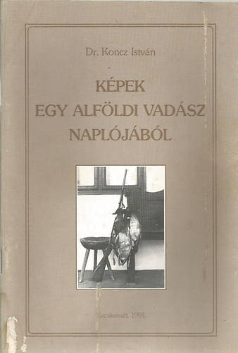 Dr. Koncz István - Képek egy alföldi vadász naplójából