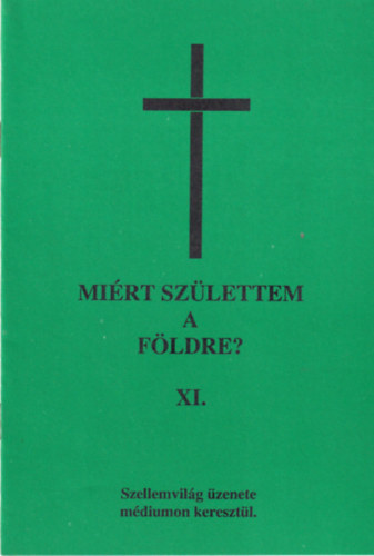Mirt szlettem a fldre XI. - Szellemvilg zenete mdiumon keresztl