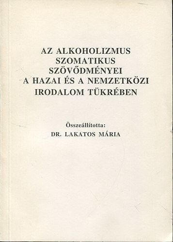 Dr. Lakatos Mria (sszelltotta) - Az alkoholizmus szomatikus szvdmnyei a hazai s a nemzetkzi irodalom tkrben