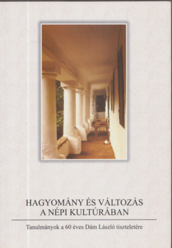 Szab Sarolta (szerkeszt) - Hagyomny s vltozs a npi kultrban - Tanulmnyok a 60 ves Dm Lszl tiszteletre