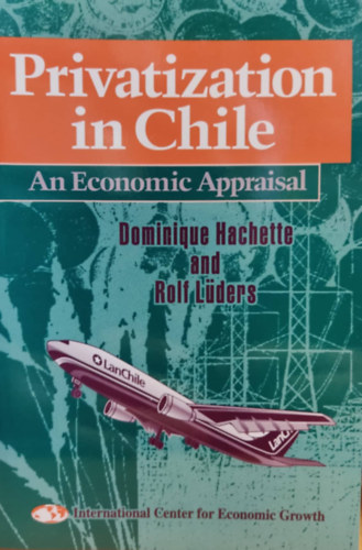 Dominique Hachette, Rolf Lders - Privatization in Chile: An Economic Appraisal