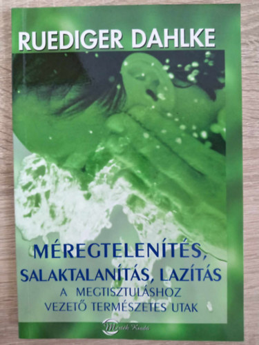 Ruediger Dahlke, Ills Andrea (szerk.), Frst Anna (ford.) - Mregtelents, salaktalants, lazts - A megtisztulshoz vezet termszetes utak (A termszetes bjtlsi ritmustl a jlti trsadalomig / Salaktalants - az egszsges let alapja / Elbocsts - esly a szabadulsra)