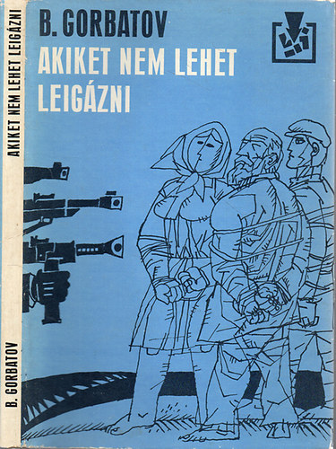 Borisz Gorbatov - Akiket nem lehet leigzni