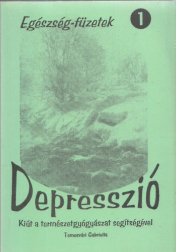 Temesvri Gabriella (sszell.) - Depresszi - Kit a termszetgygyszat segtsgvel (Egszsg-fzetek 1.)