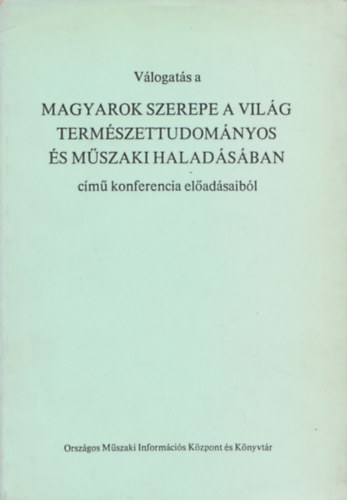 goston-Pungor-Szluka (szerk.) - Vlogats a magyarok szerepe a vilg termszettudomnyos s mszaki haladsban cm konferencia eladsaibl