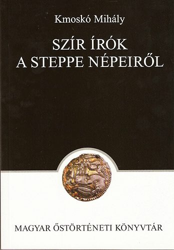 Kmoskó Mihály - Szír írók a steppe népeiről (Magyar Őstörténeti Könyvtár 20)
