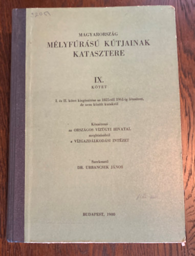 Dr. Urbancsek Istvn - Magyarorszg mlyfrs ktjainak katasztere IX. ktet - I. s II. ktet kiegsztse az 1825-tl 1961-ig ltestett, de nem kzlt kutakrl - Kzzteszi az Orszgos Vzgyi Hivatal megbzsbl a Vzgazdlkodsi Intze